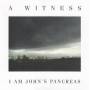 A Witness - I Am Johns Pancreas