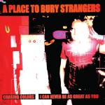 A Place To Bury Strangers - 7-Chasing Colors / I Can Never be as Great as You
