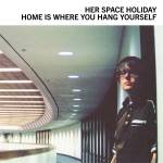 Her Space Holiday - Home is Where You Hang Yourself