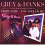 Grey & Hanks - Prime Time/You Fooled Me