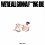 Sick Joy - We're All Gonna F***ing Die