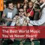 ROUGH GUIDE TO THE BEST WORLD MUSIC YOU'VE NEVER - Rough Guide: The Best World Music