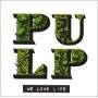 Pulp - WE LOVE LIFE