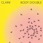 Clark - Body Double (2CD)