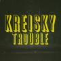 Kreisky - Trouble