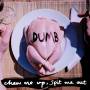 Dumb - Chew Me Up Spit Me Out
