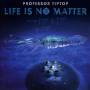 Professor Tip Top - Life Is No Matter
