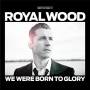royal Wood - We Were Born To Glory