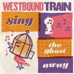 Westbound Train - SING THE GHOST AWAY (Blood Orange Vinyl)
