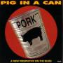 Pig In A Can - A New Perspective On the Blues