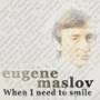 Eugene Maslov - When I Need to Smile