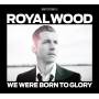 Royal Wood - We Were Born To Glory