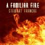 Stewart Francke - A Familiar Fire