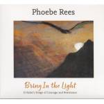 Phoebe Rees - Bring In The Light - Si Kahn's Songs Of Courage An