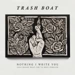 Trash Boat - Nothing I Write You Can Change