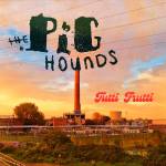 The Pighounds - Tutti Frutti (Digipak)