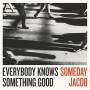 Someday Jacob - Everybody Knows Something Good (LP+MP3)