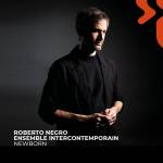 Roberto Negro / Ensemble Intercontemporain - Newborn