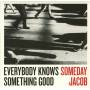 Someday Jacob - Everybody Knows Something Good