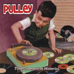 Pulley - Time Insensitive Material (col. Vinyl)