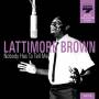 Lattimore Brown - Nobody Has To Tell Me