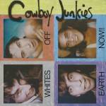 Cowboy Junkies - Whites Off Earth Now!! (Reissue)