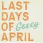Last Days Of April - Gooey