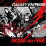 Galaxy Express - Noise On Fire