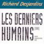 Richard Desjardins - Les Derniers Humains
