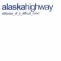 Alaska Highway - Attitudes Of A Difficult Mind
