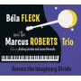 Bela Fleck & The Marcus Roberts Trio - Across The Imaginary Divide