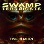 Swamp Terrorists - FIVE IN JAPAN