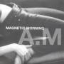 Magnetic Morning - A.M.