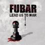 F. U. B. A. R. - Lead Us Into War