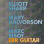 Elliott Sharp / Mary Halvorson / Marc Ribot / + - Err Guitar