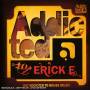 Erick E - Addicted To Ericke