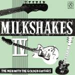 The Milkshakes - MILKSHAKES IV: The Men With The Golden Guitars