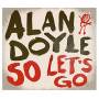 alan Doyle - So Let's Go