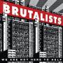 The Brutalists - We Are Not Here To Help