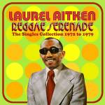 Laurel Aitken - REGGAE SERENADE - THE 70s SINGLES COLLECTION