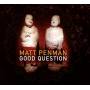 Matt Penman - Good Question