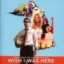 WISH I WAS HERE / O. S. T. - Wish I Was Here (Music From The Motion Picture)