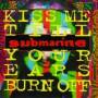 Submarine - Kiss Me Till Your Ears Burn Off
