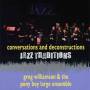 Greg Williamson & The Pony Boy Large Ensemble - Jazz Traditions Conversations & Deconstruction