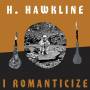 H.hawkline - I Romanticize (lp+mp3)