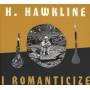 H Hawkline - I Romanticize