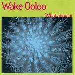 Wake Ooloo - What About It