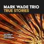 Mark Wade Trio - True Stories