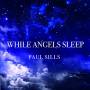 Paul Sills - While Angels Sleep