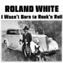 Roland White - I Wasnt Born To RocknRoll